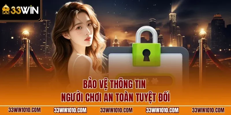 Chính sách bảo mật bảo vệ thông tin người chơi an toàn tuyệt đối
