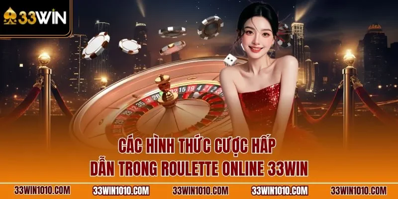 Các hình thức cược hấp dẫn trong Roulette 3D 33WIN