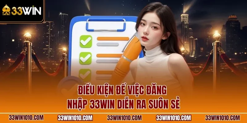 Điều kiện để việc đăng nhập 33WIN diễn ra suôn sẻ