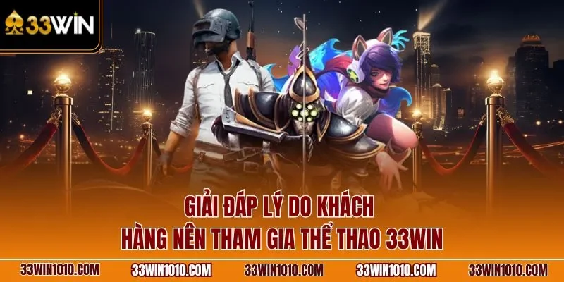 Giải đáp lý do khách hàng nên tham gia thể thao 33WIN