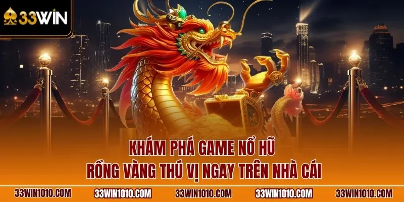 Khám phá game nổ hũ 33WIN thú vị ngay trên nhà cái