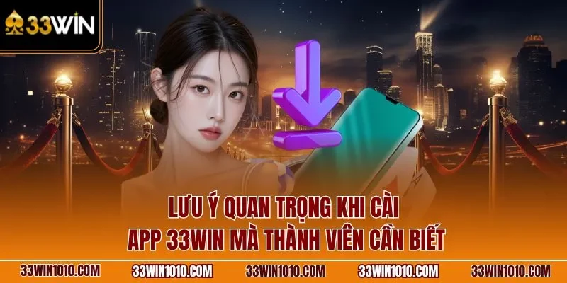 Lưu ý quan trọng khi tải app 33WIN mà thành viên cần biết