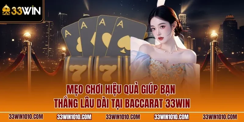 Mẹo chơi hiệu quả giúp bạn thắng lâu dài tại Baccarat 33WIN