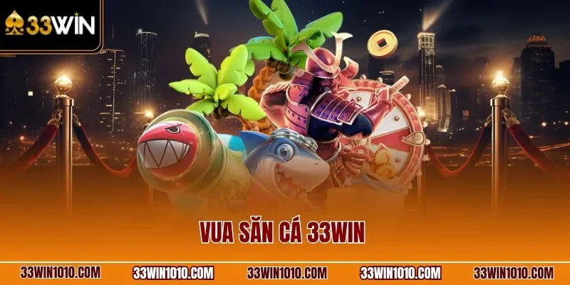 Vua Săn Cá 33WIN