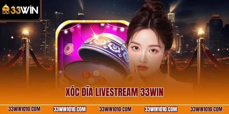 Xóc đĩa livestream 33WIN